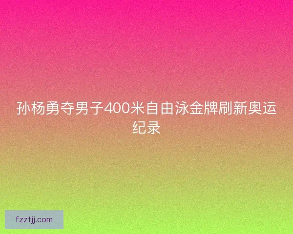 孙杨勇夺男子400米自由泳金牌刷新奥运纪录